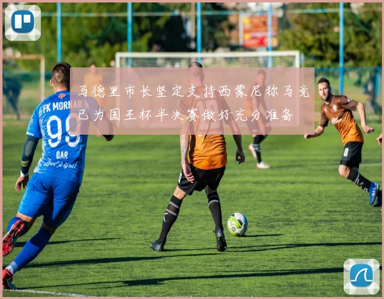 马德里市长坚定支持西蒙尼称马竞已为国王杯半决赛做好充分准备